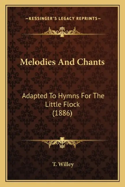 Melodies And Chants: Adapted To Hymns For The Little Flock (1886) by T. Willey