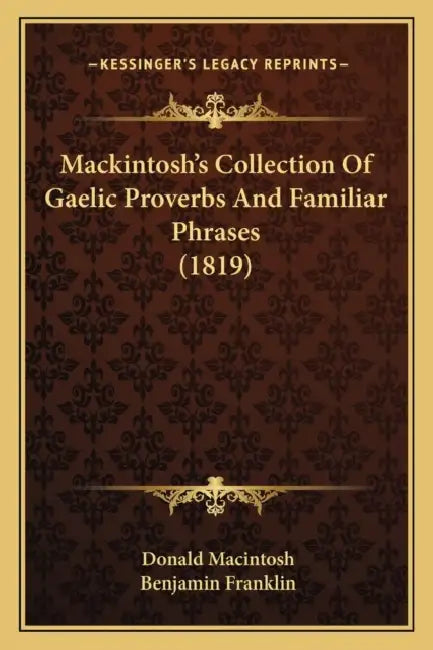 Mackintosh's Collection Of Gaelic Proverbs And Familiar Phrases (1819) by Donald Macintosh, Benjamin Franklin