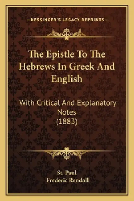 The Epistle To The Hebrews In Greek And English: With Critical And Explanatory Notes (1883) by St Paul, Frederic Rendall