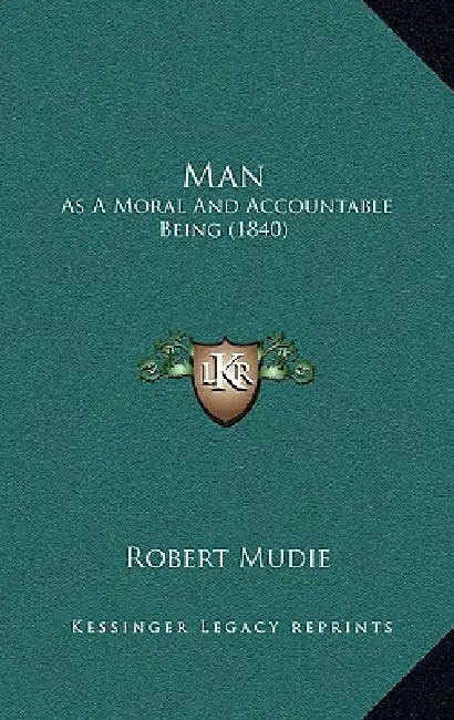 Man: As A Moral And Accountable Being (1840) by Robert Mudie