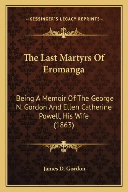 The Last Martyrs Of Eromanga: Being A Memoir Of The George N. Gordon And Ellen Catherine Powell, His Wife (1863) by James D. Gordon