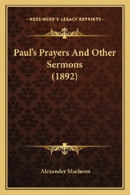 Paul's Prayers And Other Sermons (1892) by Alexander MacLaren