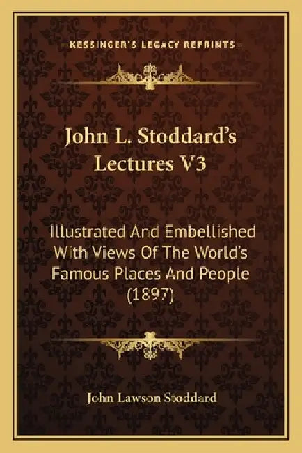 John L. Stoddard's Lectures V3: Illustrated And Embellished With Views Of The World's Famous Places And People (1897) by John Lawson Stoddard