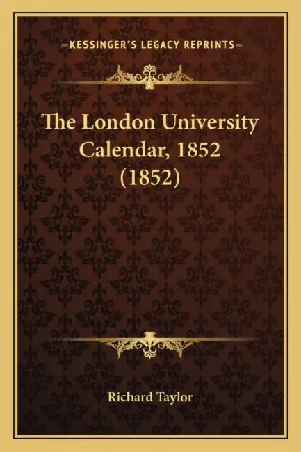 The London University Calendar, 1852 (1852) by Richard Taylor