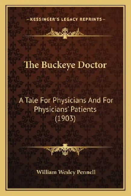 The Buckeye Doctor: A Tale For Physicians And For Physicians' Patients (1903) by William Wesley Pennell