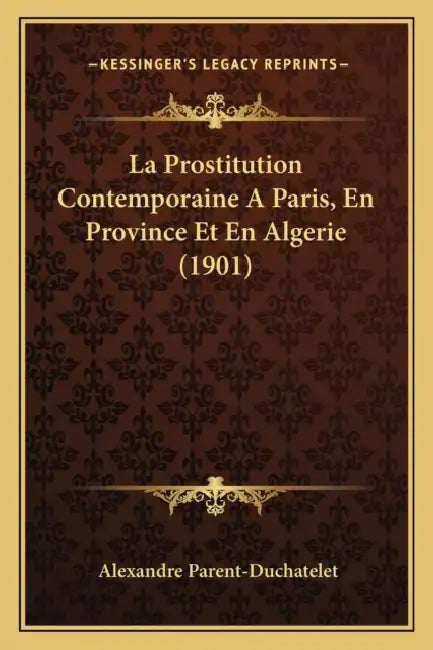La Prostitution Contemporaine A Paris, En Province Et En Algerie (1901) by Alexandre Parent-Duchatelet
