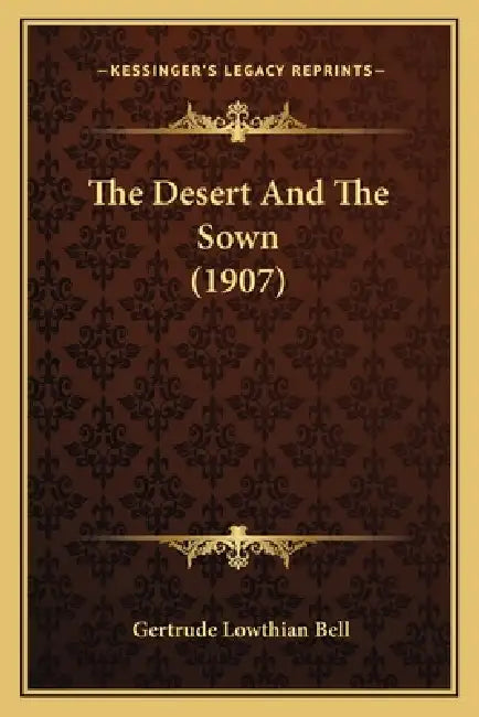The Desert And The Sown (1907) by Gertrude Lowthian Bell