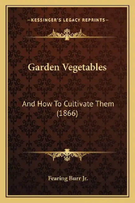 Garden Vegetables: And How To Cultivate Them (1866) by Jr. Burr Fearing
