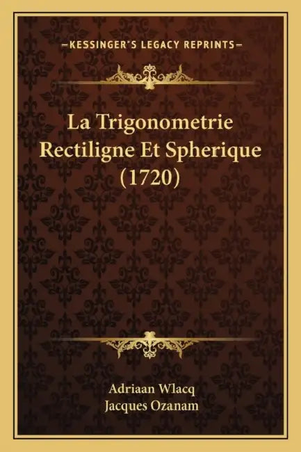 La Trigonometrie Rectiligne Et Spherique (1720) by Adriaan Wlacq, Jacques Ozanam