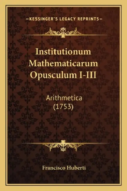 Institutionum Mathematicarum Opusculum I-III: Arithmetica (1753) by Francisco Huberti