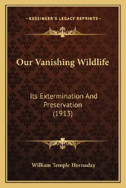 Our Vanishing Wildlife: Its Extermination And Preservation (1913) by William Temple Hornaday