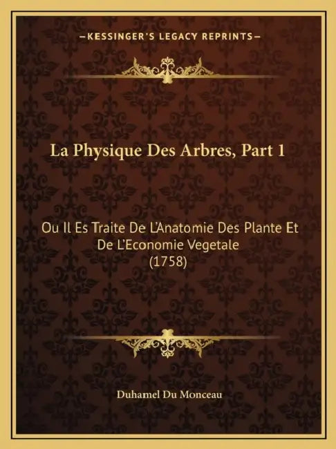 La Physique Des Arbres, Part 1: Ou Il Es Traite De L'Anatomie Des Plante Et De L'Economie Vegetale (1758) by Duhamel Du Monceau