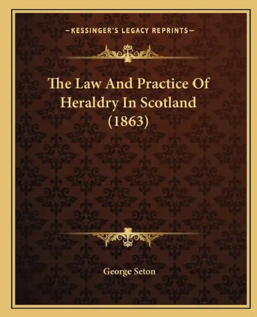 The Law And Practice Of Heraldry In Scotland (1863) by George Seton