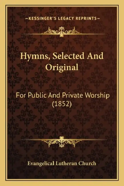 Hymns, Selected And Original: For Public And Private Worship (1852) by Evangelical Lutheran Church