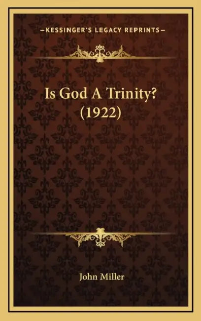 Is God A Trinity? (1922) by John Miller