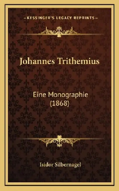 Johannes Trithemius: Eine Monographie (1868) by Isidor Silbernagel
