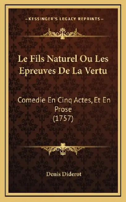 Le Fils Naturel Ou Les Epreuves De La Vertu: Comedie En Cinq Actes, Et En Prose (1757) by Denis Diderot