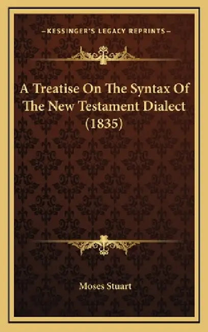 A Treatise On The Syntax Of The New Testament Dialect (1835) by Moses Stuart