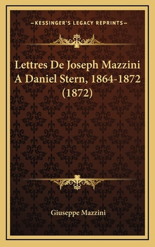 Lettres de Joseph Mazzini a Daniel Stern, 1864-1872 (1872) by Mazzini, Giuseppe