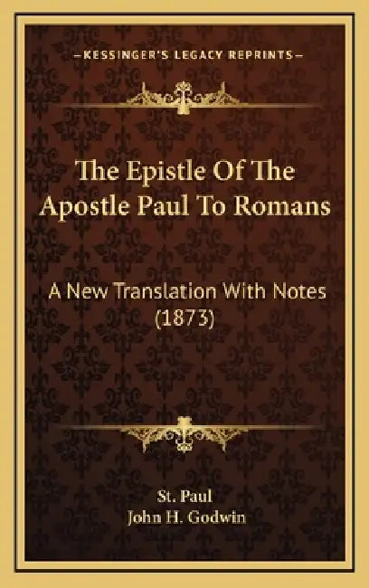 The Epistle Of The Apostle Paul To Romans: A New Translation With Notes (1873) by St Paul, John H. Godwin