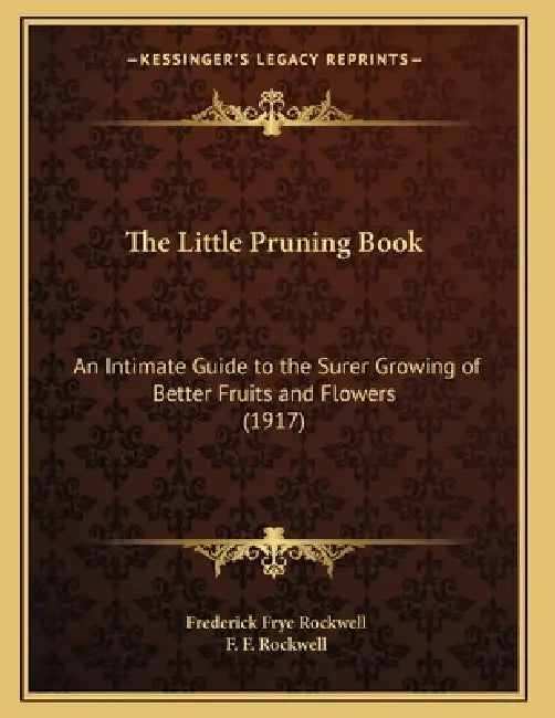 The Little Pruning Book: An Intimate Guide to the Surer Growing of Better Fruits and Flowers (1917) by Frederick Frye Rockwell, F. F. Rockwell
