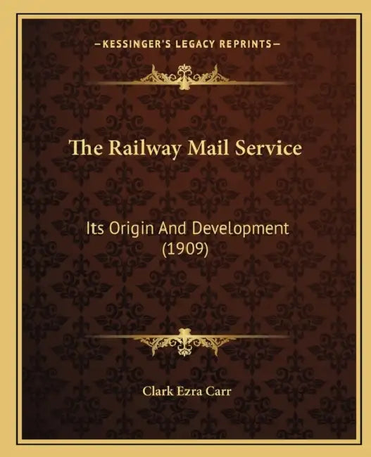 The Railway Mail Service: Its Origin And Development (1909) by Clark Ezra Carr