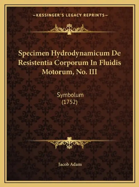 Specimen Hydrodynamicum De Resistentia Corporum In Fluidis Motorum, No. III: Symbolum (1752) by Jacob Adam