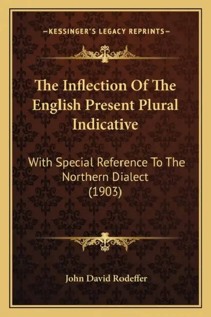 The Inflection Of The English Present Plural Indicative: With Special Reference To The Northern Dialect (1903) by John David Rodeffer