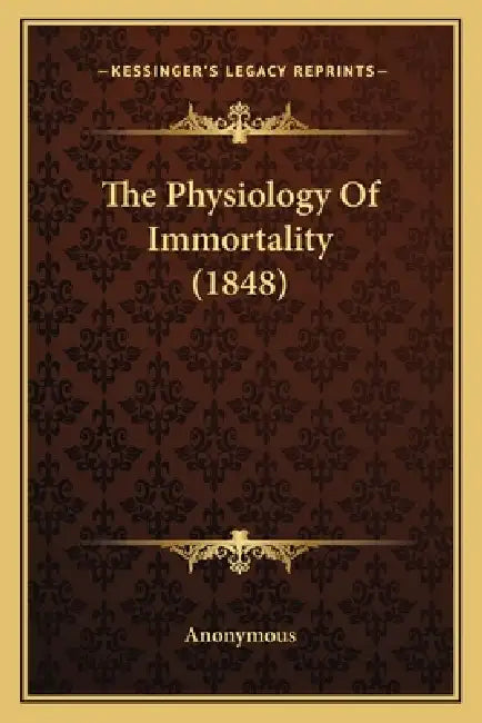 The Physiology Of Immortality (1848) by Anonymous