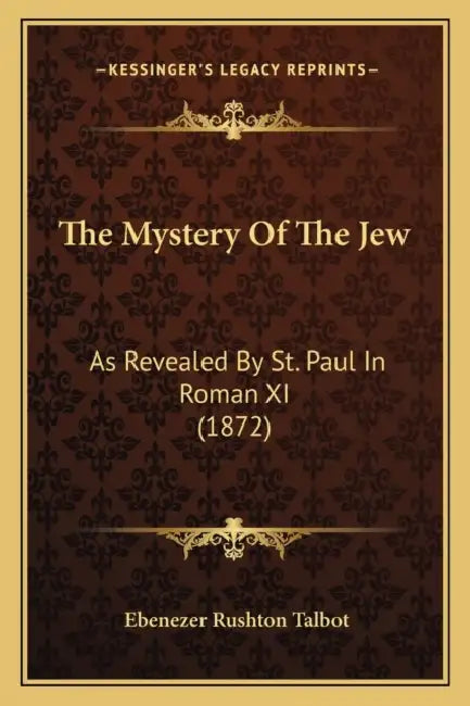 The Mystery Of The Jew: As Revealed By St. Paul In Roman XI (1872) by Ebenezer Rushton Talbot