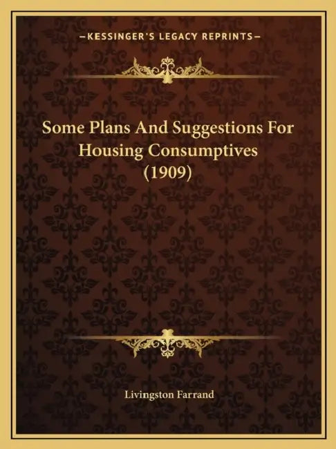 Some Plans And Suggestions For Housing Consumptives (1909) by Livingston Farrand