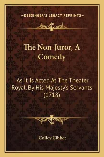 The Non-Juror, A Comedy: As It Is Acted At The Theater Royal, By His Majesty's Servants (1718) by Colley Cibber