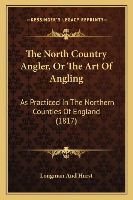 The North Country Angler, Or The Art Of Angling: As Practiced In The Northern Counties Of England (1817) by Longman and Hurst