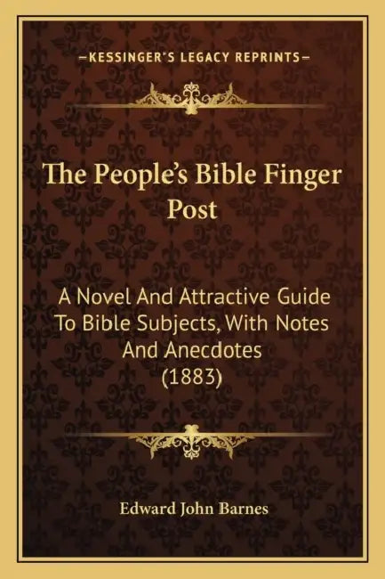 The People's Bible Finger Post: A Novel And Attractive Guide To Bible Subjects, With Notes And Anecdotes (1883) by Edward John Barnes