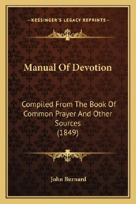 Manual Of Devotion: Compiled From The Book Of Common Prayer And Other Sources (1849) by John Burnard