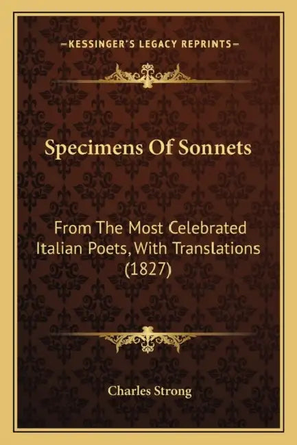 Specimens Of Sonnets: From The Most Celebrated Italian Poets, With Translations (1827) by Charles Strong