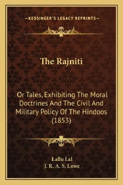 The Rajniti: Or Tales, Exhibiting The Moral Doctrines And The Civil And Military Policy Of The Hindoos (1853) by Lallu Lal, J. R. a. S. Lowe