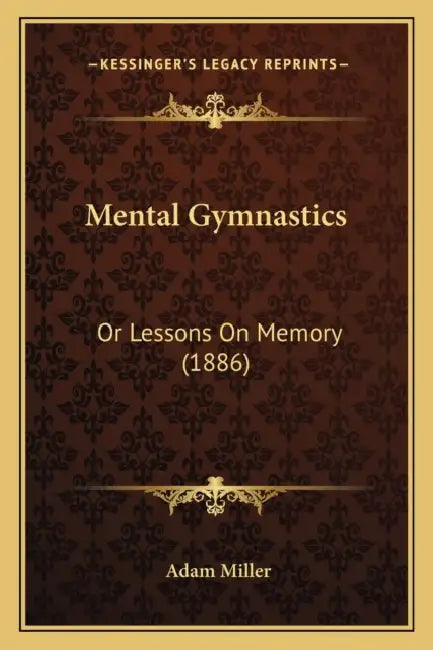 Mental Gymnastics: Or Lessons On Memory (1886) by Adam Miller