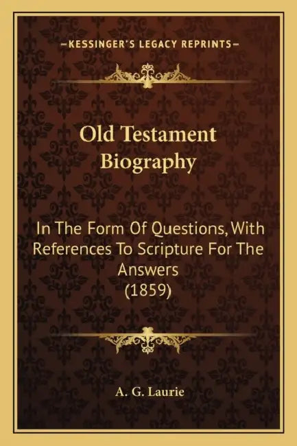 Old Testament Biography: In The Form Of Questions, With References To Scripture For The Answers (1859) by A. G. Laurie