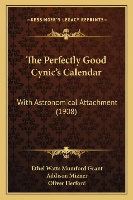 The Perfectly Good Cynic's Calendar: With Astronomical Attachment (1908) by Ethel Watts Mumford Grant, Addison Mizner, Oliver Herford