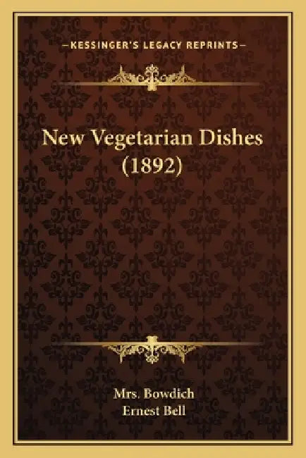 New Vegetarian Dishes (1892) by Bowdich, Ernest Bell