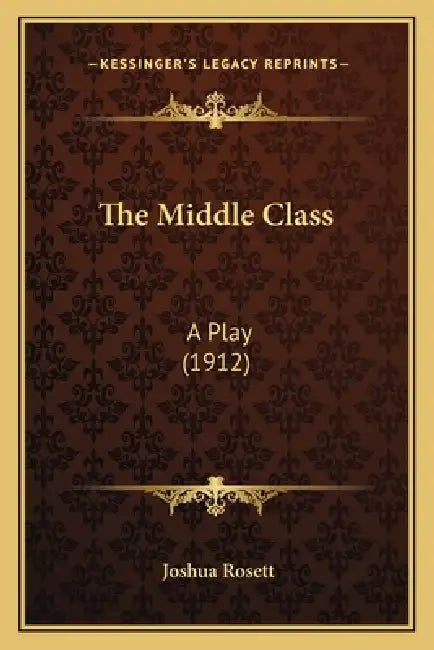 The Middle Class: A Play (1912) by Joshua Rosett