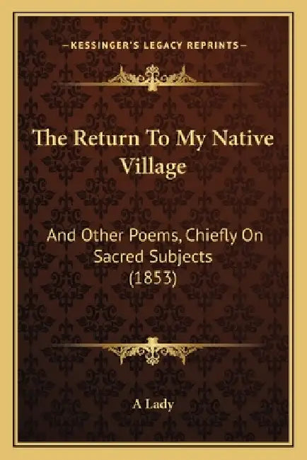 The Return To My Native Village: And Other Poems, Chiefly On Sacred Subjects (1853) by A. Lady