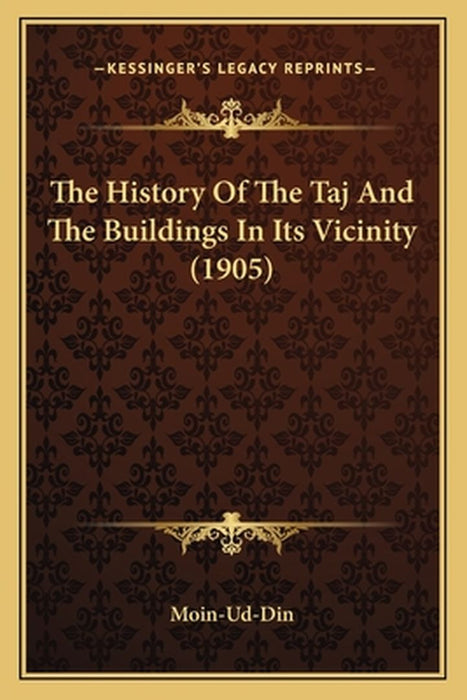 The History of the Taj and the Buildings in Its Vicinity (1905) by Moin-Ud-Din
