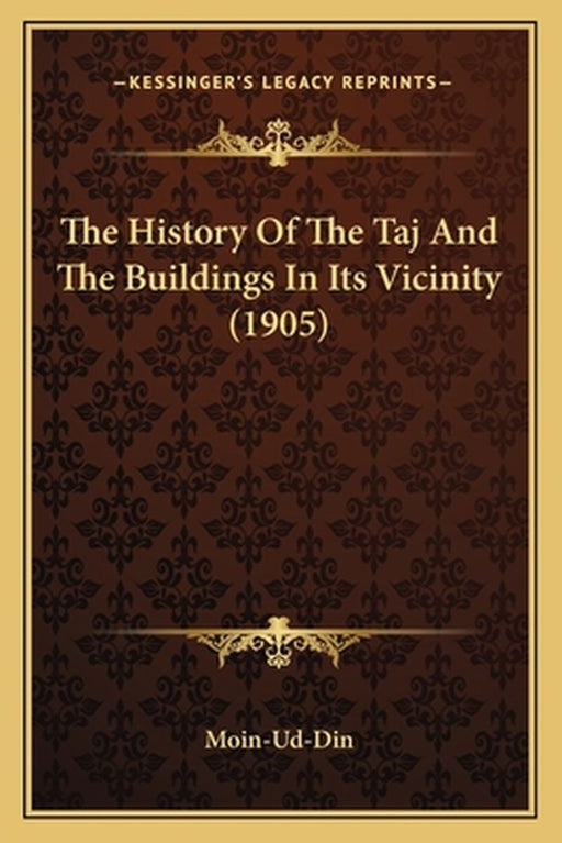 The History of the Taj and the Buildings in Its Vicinity (1905) by Moin-Ud-Din