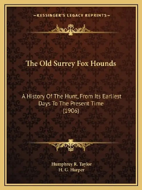 The Old Surrey Fox Hounds: A History Of The Hunt, From Its Earliest Days To The Present Time (1906) by Humphrey R. Taylor, H. G. Harper