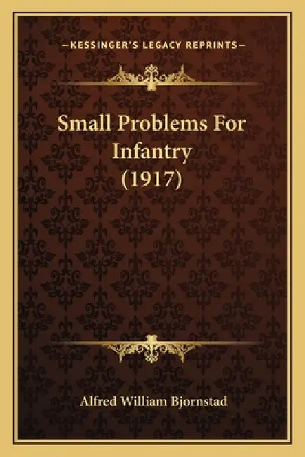 Small Problems For Infantry (1917) by Alfred William Bjornstad
