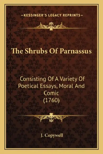 The Shrubs Of Parnassus: Consisting Of A Variety Of Poetical Essays, Moral And Comic (1760) by J. Copywell
