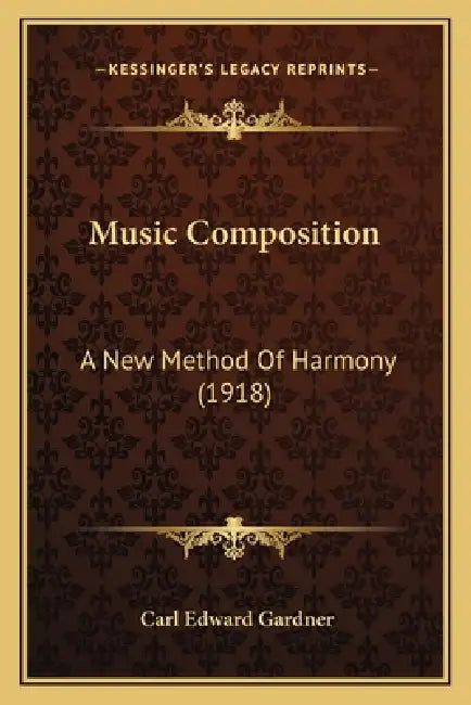 Music Composition: A New Method Of Harmony (1918) by Carl Edward Gardner