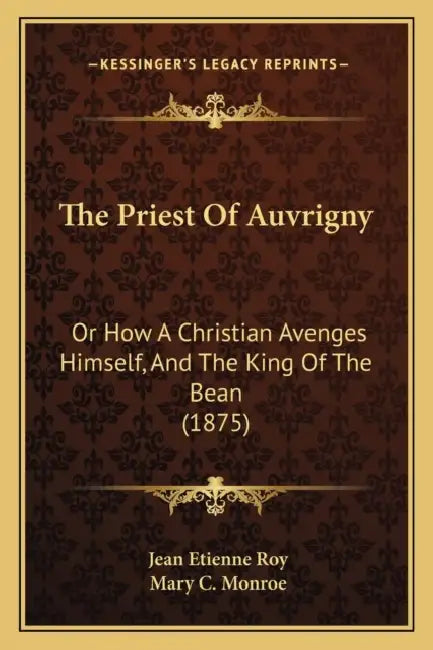 The Priest Of Auvrigny: Or How A Christian Avenges Himself, And The King Of The Bean (1875) by Jean Etienne Roy, Mary C. Monroe